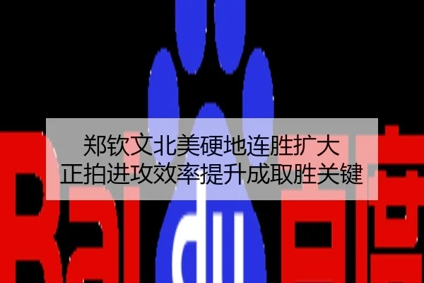 郑钦文北美硬地连胜扩大 正拍进攻效率提升成取胜关键
